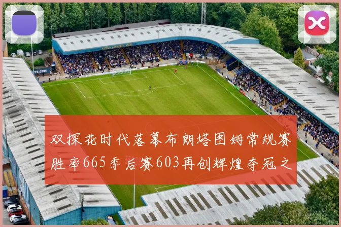 双探花时代落幕布朗塔图姆常规赛胜率665季后赛603再创辉煌夺冠之路
